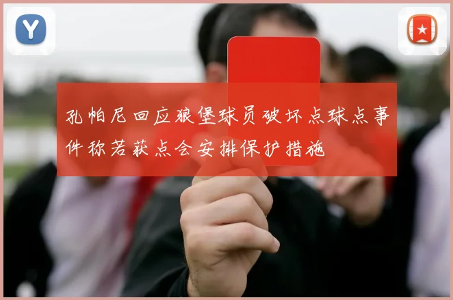 孔帕尼回应狼堡球员破坏点球点事件称若获点会安排保护措施