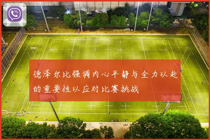德泽尔比强调内心平静与全力以赴的重要性以应对比赛挑战